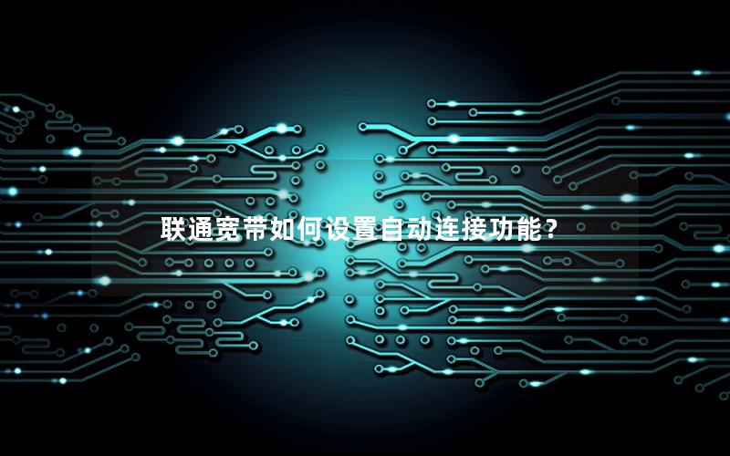 联通宽带如何设置自动连接功能? 联通宽带如何设置自动连接功能?
