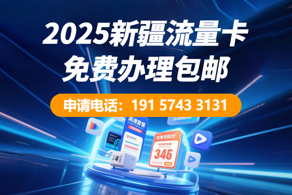2025年新疆大流量手机卡精选推荐办理指南