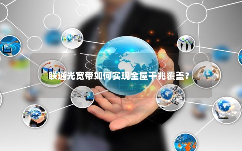 联通光宽带如何实现全屋千兆覆盖? 联通光宽带如何实现全屋千兆覆盖?