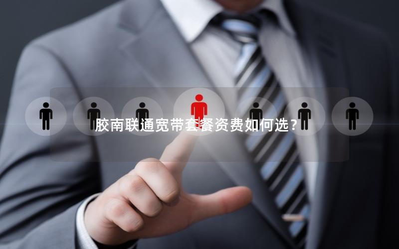 胶南联通宽带套餐资费如何选? 胶南联通宽带套餐资费如何选?